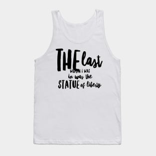 the last woman I was in was the statue of liberty Tank Top